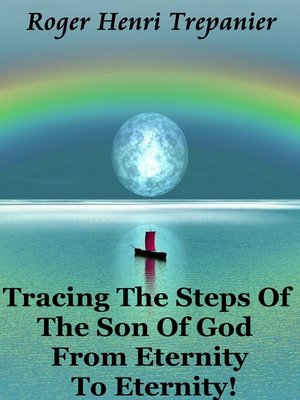 cover image of Tracing the Steps of the Son of God From Eternity to Eternity!